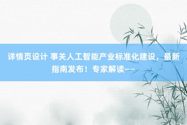 详情页设计 事关人工智能产业标准化建设，最新指南发布！专家解读——