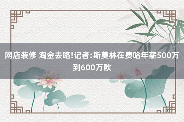 网店装修 淘金去咯!记者:斯莫林在费哈年薪500万到600万欧